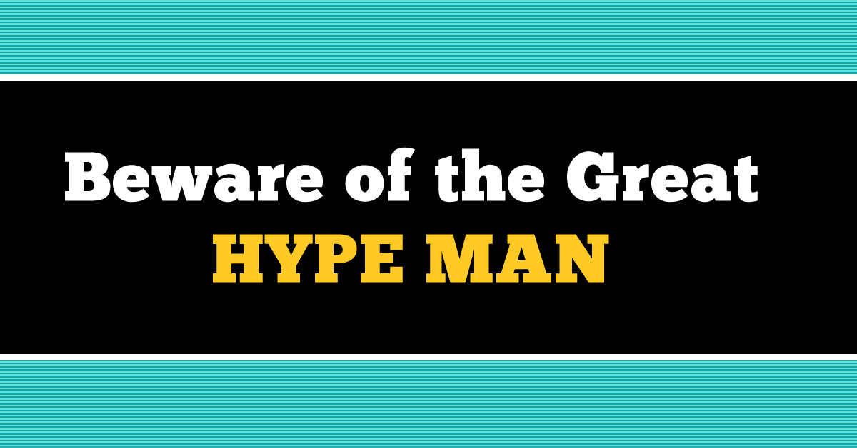 Beware of the Great Hype Man!